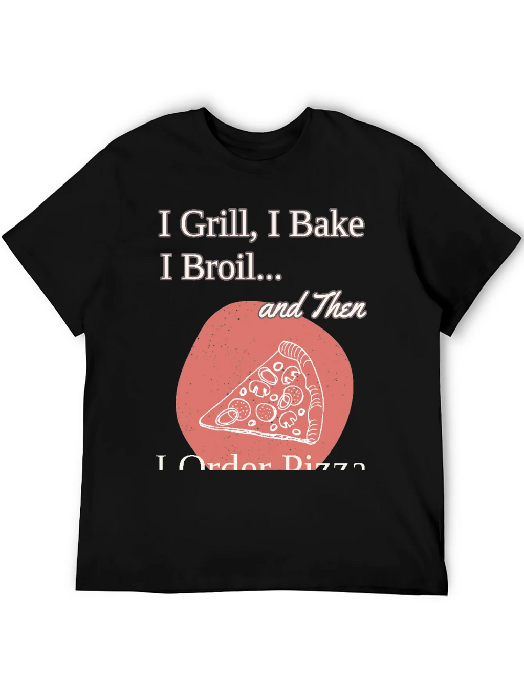 I Grill Bake Broil Then I Order Pizza Graphic Tee product image 8