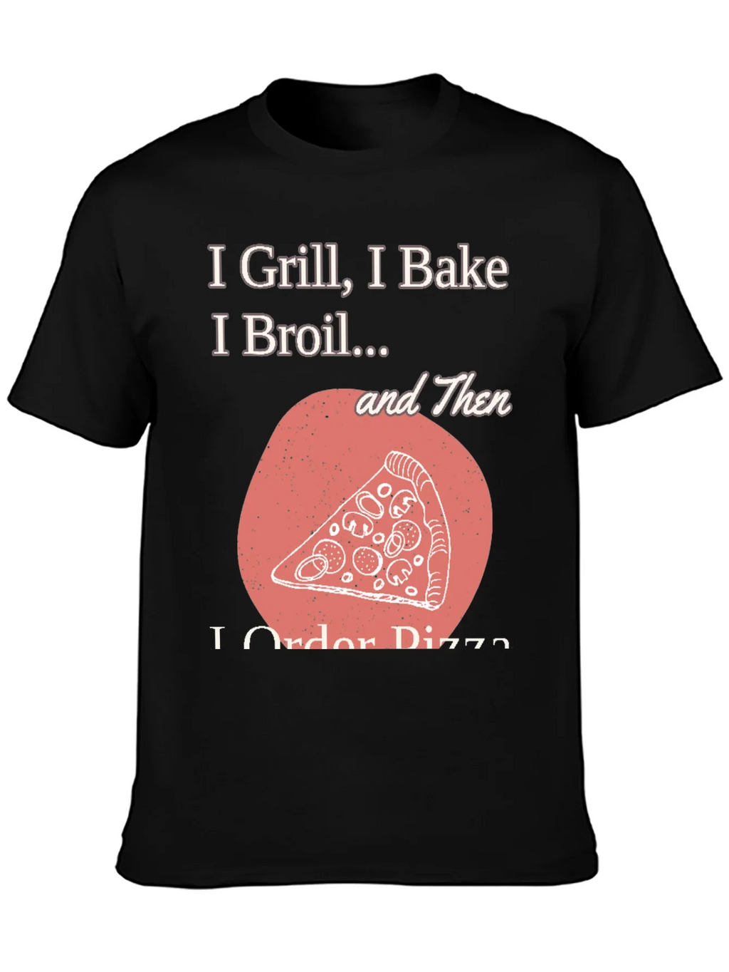 I Grill Bake Broil Then I Order Pizza Graphic Tee product image 6