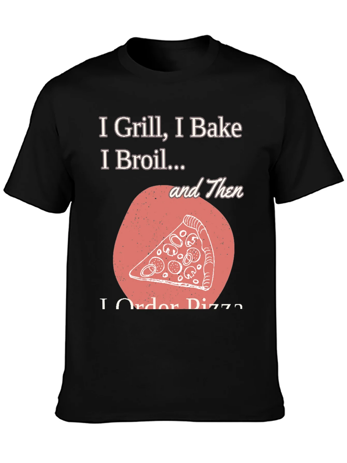 I Grill Bake Broil Then I Order Pizza Graphic Tee product image 6
