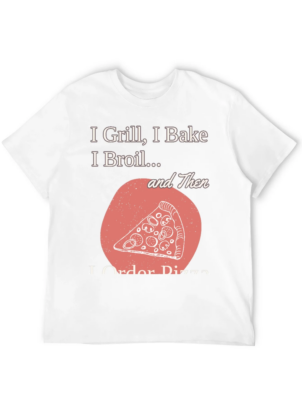 I Grill Bake Broil Then I Order Pizza Graphic Tee product image 3